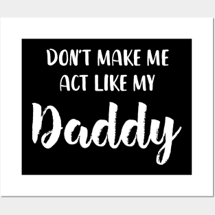 Don't Make Me Act Like My daddy - Funny Shirt Posters and Art